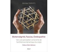 Biotenségrité, fascias, ostéopathie: Vers une perception consciente de l'architecture dynamique du corps