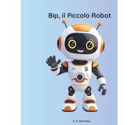 Bip, il Piccolo Robot: Libro di attività prescolari per bambini 3-6 anni: Pregrafismo, calcolo, storie, giochi di logica e disegni da colorare.