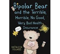 Bipolar Bear And The Terrible, Horrible, No Good, Very Bad Health Insurance: A Fable For Grownups