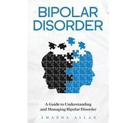 Bipolar Disorder: A Guide to Understanding and Managing Bipolar Disorder