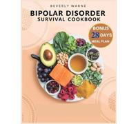 Bipolar Disorder Survival Cookbook: Nourishing the Mind: A Food-based Approach to Bipolar Stability and Wellness