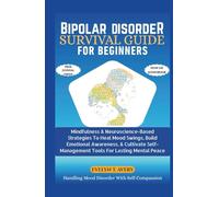 BIPOLAR DISORDER SURVIVAL GUIDE FOR BEGINNERS: Mindfulness & Neuroscience-Based Strategies To Heal Mood Swings, Build Emotional Awareness, & Cultivate Self-Management Tools For Lasting Mental Peace