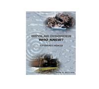 Bipolar Disorder - Who Knew?: A Husband's Memoir