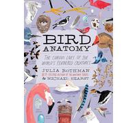 Bird Anatomy: The Curious Lives of the World's Feathered Creatures