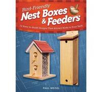Bird Friendly Nest Boxes & Feeders: 12 Easy-To-Build Designs That Attract Birds To Your Yard (Paperback) Paul Meisel, (Auteur)