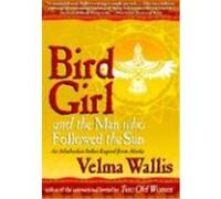 Bird Girl and the Man Who Followed the Sun Velma Wallis (Auteur)