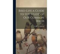 Bird-Life A Guide To The Study Of Our Common Birds