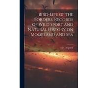 Bird-Life Of The Borders, Records Of Wild Sport And Natural History On Moorland And Sea