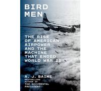 Bird Men The Rise of American Airpower and the Machine That Ended World War II - A. J. Baime - Mariner Books - ebook (ePub) - Livre