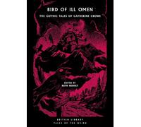 Bird of Ill Omen: The Gothic Tales of Catherine Crowe