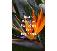 Bird of Paradise Plant Care For Beginners: From Pot to Paradise: A Beginner’s Journey to Thriving Bird of Paradise Plants