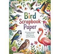 Bird Scrapbook Paper: A Beautiful Collection of Bird-Themed Scrapbook Pages for Paper Crafts, DIY Projects, Journals, Planners, and Background Art