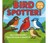 Bird Spotter! Spot a bird outside? Open this book to identify it.: Discover & Identify Everyday Birds With Ease! The Perfect Beginner’s Guide to Backyard Birds