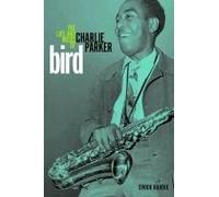 Bird: The Life And Music Of Charlie Parker