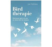 Bird thérapie – Retrouver goût à la vie en observant les oiseaux – First