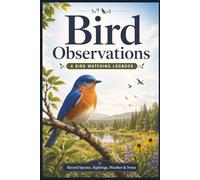Bird Watcher Observations Logbook: Bird Watching Journal for Recording Species, Sightings, Locations, Weather, Notes, and Backyard Birding Adventures