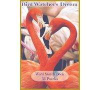 Bird Watcher's Dream: A Global Bird Lover’s Word Search Adventure with 55 Puzzles and over 450 Species Names, Common names, Designed for Bird ... and Anyone Who Finds Joy in the Natural World