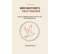 BIRD WATCHER'S FIELD TRACKER: Log Every Sighting, Build a Life List, and Record Birding Trips