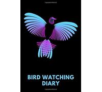 Bird Watching Diary: Keep Track Of Each Bird Species You See, Especially Any Rare Or Particularly Breathtaking Breeds