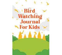 Bird Watching Journal For Kids: Kids Bird Watching Log Book, Bird Watching Log Book For Kids, Bird Spotting Book And Journal For Kids, Bird Watching ... Book 5 Year Old, Bird Watching Log Book 2022