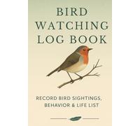 Bird Watching Log Book: Journal to Record Bird Sightings with Date, Location, Weather, Behavior, Life List & Sketch Area