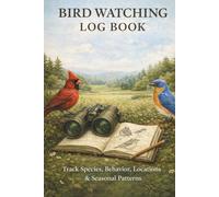 Bird Watching Log Book: Record Bird Sightings, Behavior, Locations, and Seasonal Patterns