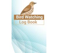 Bird watching log book: Unique Indentify your birding activities like sightings, species, weather, behavior for bird lover and nature enthusiasts.