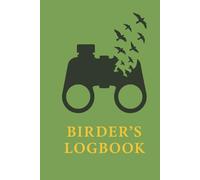 Birder's Logbook: Document the Joy of Birdwatching, One Sighting at a Time With This Field Journal for Recording Bird Sightings, Behavior, and Notes