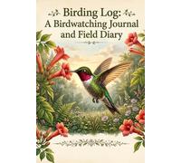 Birding Log: A Birdwatching Journal and Field Diary: Track Sightings, Record Bird Species, and Preserve Your Favorite Nature Walks with this 100-Page Logbook