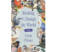 Birding to Change the World: A Memoir