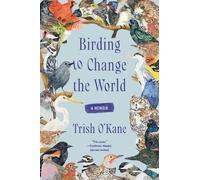 Birding to Change the World: A Memoir