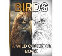 Birds: A Wild Coloring Book for Adults and All Ages: 30 Detailed Exotic Designs | Realistic Illustrations of Eagles, Owls, Toucans, Macaws and More