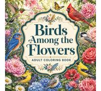 Birds Among the Flowers: Adult Coloring Book