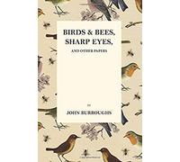 Birds And Bees, Sharp Eyes, And Other Papers