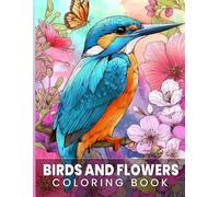 Birds and Flowers Coloring Book: A Variety of Bird and Floral Designs in Creative Styles for Calm and Stress Relief