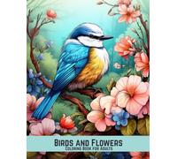 Birds and Flowers Coloring Book for Adults: 100 Relaxing Designs for Bird Watchers and Garden Lovers