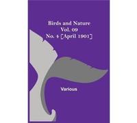Birds and Nature Vol. 09 No. 4 April 1901 - Various - Alpha Editions - Livre en Anglais VariousVarious (Auteur)