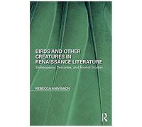 Birds And Other Creatures In Renaissance Literature: Shakespeare, Descartes, And Animal Studies (Perspectives On The Non-Human In Literature And Culture)