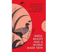 Birds, Beasts and a World Made New: Guillaume Apollinaire and Velimir Khlebnikov 1908-22