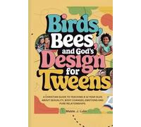 Birds, Bees, and God's Design for Tweens: A Christian Guide To Teaching 8-12-Year-Olds About Sexuality, Body Changes, Emotions and Pure Relationships