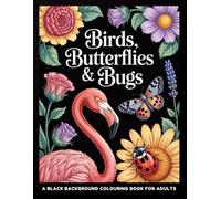 Birds, Butterflies & Bugs - A Relaxing Adult Coloring Book on a Black Background: Beautiful Insects and Birds to Color for Stress Relief and Mindful Relaxation