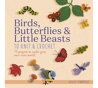 Birds, Butterflies & Little Beasts to Knit & Crochet: 75 Projects to Make Your Own Mini World