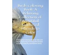 Birds Coloring Book: A Relaxing Collection of Beautiful Feathered Friends to Color: A Delightful Coloring Book for Kids and Adults Featuring Stunning ... to Spark Creativity and Relieve Stress.