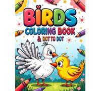 Birds Coloring Book and Dot to Dot for Kids Ages 4-12: Fun and Educational Activity Book with Cute Birds to Color, Connect the Dots, and Learn - ... Preschoolers, and Young Nature Lovers