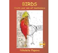 Birds: Create your own art masterpiece - learn about birds, draw, paint using watercolor pencils, colouring and educational book for middle-graders, ... adults, adults for relaxation and creativity