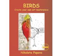 Birds: Create your own art masterpiece - learn about birds, draw, paint using watercolor pencils, colouring and educational book for middle-graders, ... relaxation and creativity by Nikoleta Popova