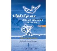 Bird's-Eye View of Life with ADHD and EFD ... Ten Years Later, 3rd Ed : Advice from Young Survivors