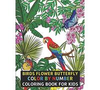 Birds Flower Butterfly Color By Number Coloring Book For Kids: Flowers, Birds, Butterflies & More Beautiful Kids Coloring Books (Color By Number)