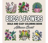 Birds & Flowers Bold and Easy Coloring Book for Adults And Kids: Large Print Simple Nature Designs Featuring Songbirds, Tropical Birds & Floral Scenes for Relaxation, Stress Relief & Mindfulness