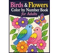 Birds & Flowers Color By Number Book for Adults: Cute Birds, Beautiful Flowers, Butterflies, and Easy Relaxing Color By Number Designs for Adults and Teens